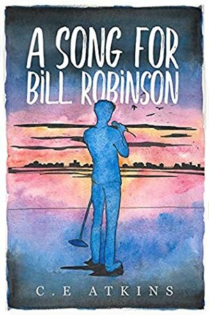 A Song For Bill Robinson: Book One in the Holds End Series by C.E. Atkins