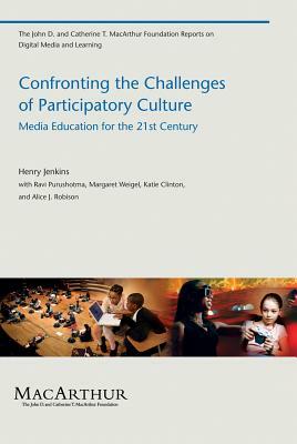 Confronting the Challenges of Participatory Culture: Media Education for the 21st Century by Henry Jenkins