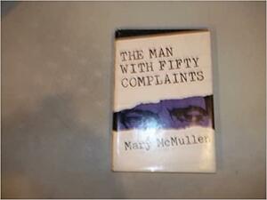The Man with Fifty Complaints by Mary McMullen