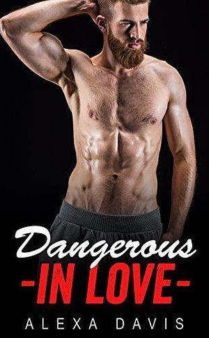 Dangerous In Love Box Set by Alexa Davis, Alexa Davis