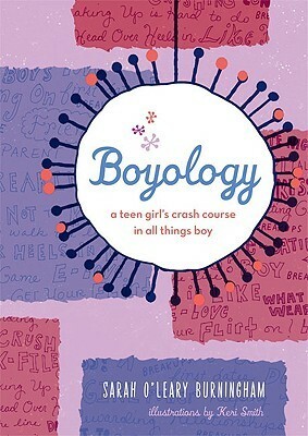 Boyology: A Teen Girl's Crash Course in All Things Boy by Sarah O'Leary Burningham, Keri Smith