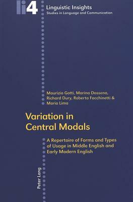 Variation in Central Modals: A Repertoire of Forms and Types of Usage in Middle English and Early Modern English by Richard Dury, Maurizio Gotti, Marina Dossena