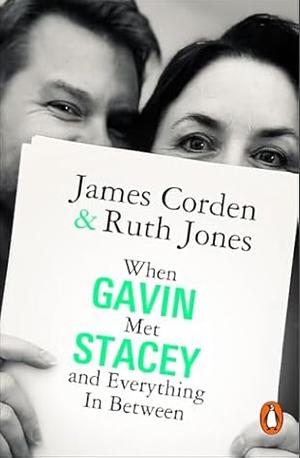 When Gavin Met Stacey and Everything in Between: A Story of Love and Friendship by Ruth Jones, James Corden