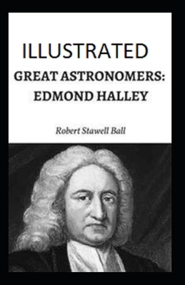 Great Astronomers: Edmond Halley Classic Edition(Illustrated) by Robert Stawell Ball