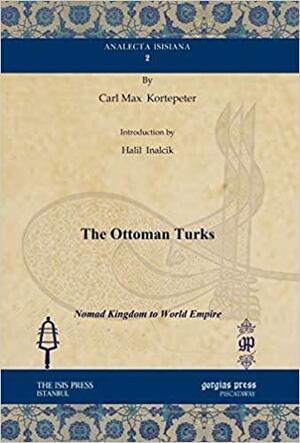 The Ottoman Turks: Nomad Kingdom to World Empire by Carl Max Kortepeter, Halil İnalcık