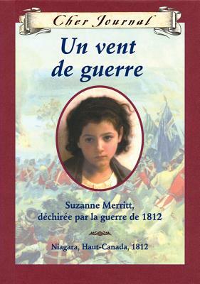 Un Vent de Guerre: Suzanne Merritt, Déchirée par la guerre de 1812, Niagara, Haut-Canada, 1812 by Kit Pearson