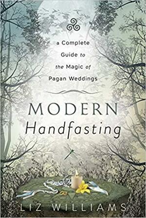 Modern Handfasting: A Complete Guide to the Magic of Pagan Weddings by Liz Williams