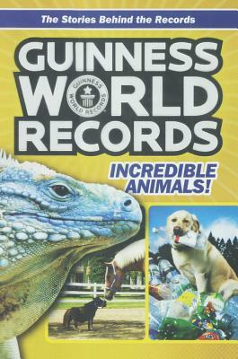 Guinness World Records: Incredible Animals: Amazing Animals and Their Awesome Fe by Christa Roberts
