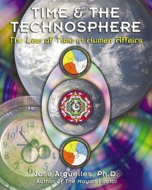 Time and the Technosphere: The Law of Time in Human Affairs by José Argüelles