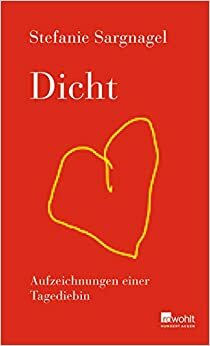 Dicht: Aufzeichnungen einer Tagediebin by Stefanie Sargnagel