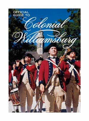 Official Guide to Colonial Williamsburg by Colonial Williamsburg Foundation