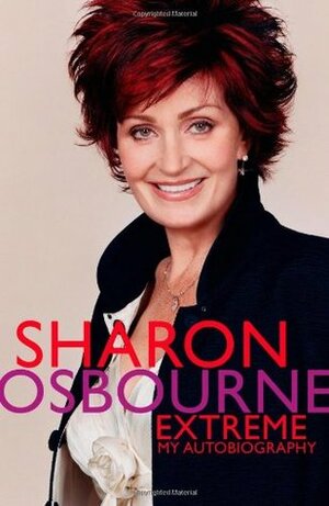 Sharon Osbourne Extreme: My Autobiography by Sharon Osbourne, Penelope Dening