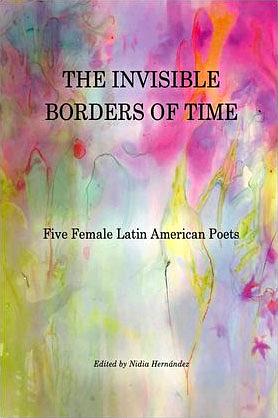 The Invisible Borders of Time: Five Female Latin American Poets by Nidia Hernández