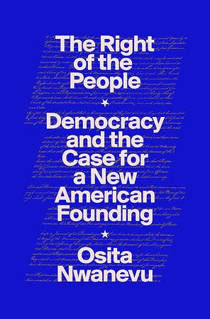 The Right of the People: Democracy and the Case for a New American Founding by Osita Nwanevu