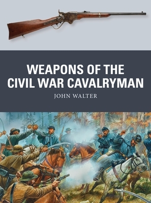 Weapons of the Civil War Cavalryman by John Walter