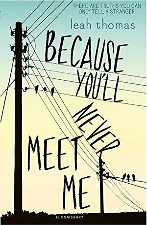 Because You'll Never Meet Me by Leah Thomas