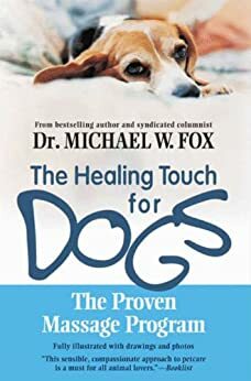 Healing Touch for Dogs: The Proven Massage Program by Michael W. Fox