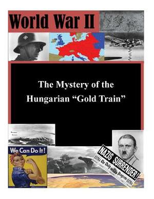 The Mystery of the Hungarian "Gold Train" by United States Department of the Army