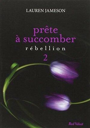 PRÊTE À SUCCOMBER T.02 : RÉBELLION by Lauren Jameson