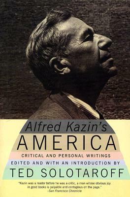 Alfred Kazin's America: Critical and Personal Writings by Alfred Kazin, Ted Solotaroff