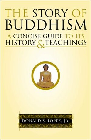 The Story of Buddhism: A Concise Guide to Its HistoryTeachings by Donald S. Lopez Jr.