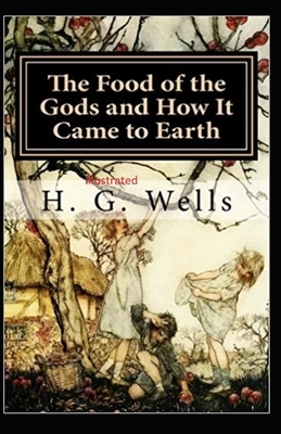 The Food of the Gods and How It Came to Earth Illustrated by H.G. Wells