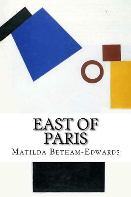 East of Paris: Sketches in the Gatinais, Bourbonnais, and Champagne by Matilda Betham-Edwards