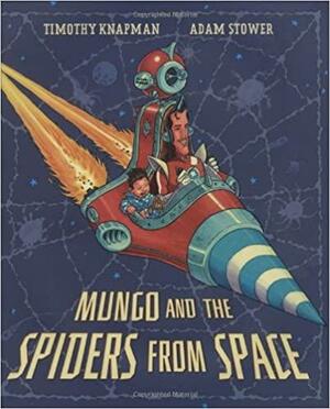 Mungo and the Spiders from Space by Adam Stower, Timothy Knapman