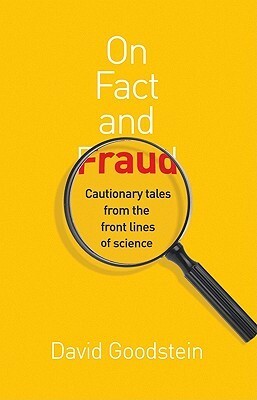 On Fact and Fraud: Cautionary Tales from the Front Lines of Science by David Goodstein