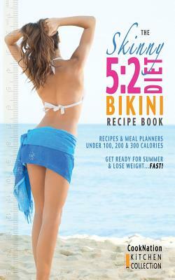 The Skinny 5: 2 Bikini Diet Recipe Book: Recipes & Meal Planners Under 100, 200 & 300 Calories. Get Ready for Summer & Lose Weight.. by Cooknation