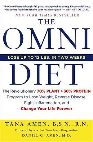 The Omni Diet: The Revolutionary 70% PLANT + 30% PROTEIN Program to Lose Weight, Reverse Disease, Fight Inflammation, and Change Your Life Forever by Tana Amen, Tana Amen