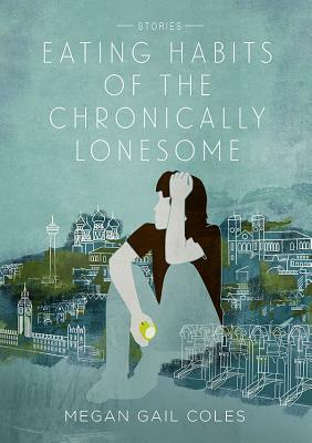 Eating Habits of the Chronically Lonesome by Megan Gail Coles