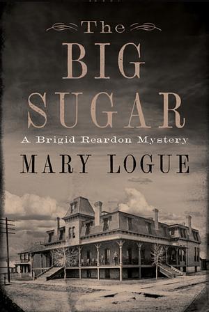 The Big Sugar: A Brigid Reardon Mystery by Mary Logue