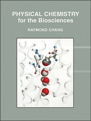 Physical Chemistry for the Biosciences by Raymond Chang