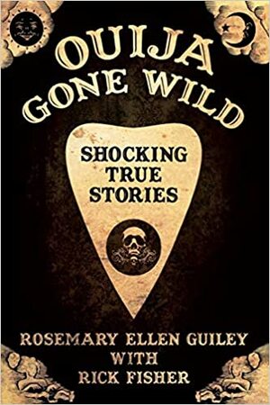 Ouija Gone Wild: Shocking True Stories by Rosemary Ellen Guiley