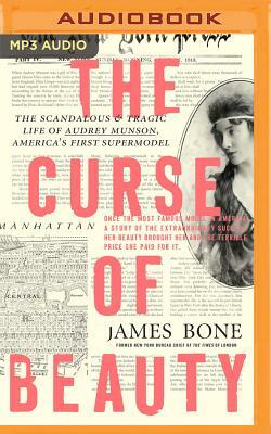 The Curse of Beauty: The Scandalous & Tragic Life of Audrey Munson, America's First Supermodel by James Bone