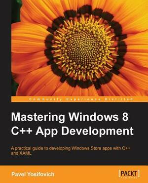 Mastering Windows 8 C++ App Development by Pavel Yosifovich
