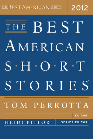 The Best American Short Stories 2012 by Kate Walbert, Mike Meginnis, Heidi Pitlor, Edith Pearlman, Jennifer Haigh, Tom Perrotta, Lawrence Osborne, Mary Gaitskill, Steven Millhauser, Taylor Antrim, Nathan Englander, Angela Pneuman, Roxane Gay, George Saunders, Adam Wilson, Sharon Solwitz, Julie Otsuka, Eric Puchner, Taiye Selasi, Carol Anshaw, Alice Munro, Jess Walter