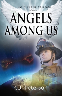 Angels Among Us: Holy Flame Trilogy, Book 3 by C. J. Peterson