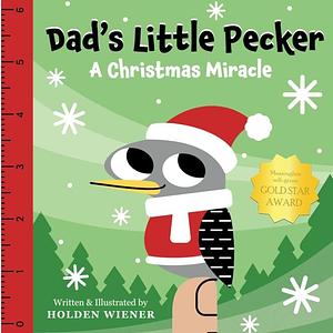 Dad's Little Pecker: A Christmas Miracle by Holden Wiener