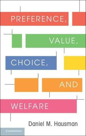 Preference, Value, Choice, and Welfare by Daniel M. Hausman