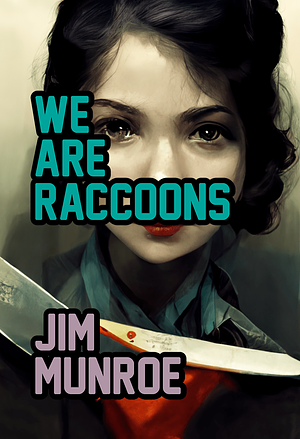 We Are Raccoons by Jim Munroe