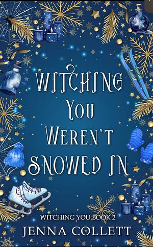 Witching You Weren't Snowed In by Jenna Collett