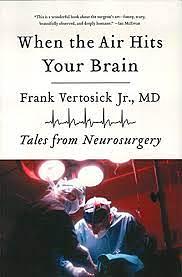 When the Air Hits Your Brain: Tales from Neurosurgery by Frank T. Vertosick Jr., Ender Arkun