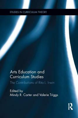 Arts Education and Curriculum Studies: The Contributions of Rita L. Irwin by 