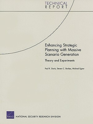 Enhancing Strategic Planning with Massive Scenario Generation: Theory and Experiments by Paul K. Davis, Steven C. Bankes, Michael Egner