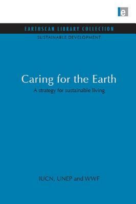 Caring for the Earth: A strategy for sustainable living by Wwf, The World Coservation Union (Iucn), Unep