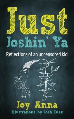 Just Joshin' Ya: Reflections of an uncensored kid by Joy Anna