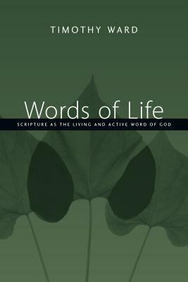 Words of Life: Scripture as the Living and Active Word of God by Timothy Ward