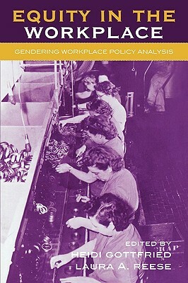 Equity in the Workplace: Gendering Workplace Policy Analysis by 